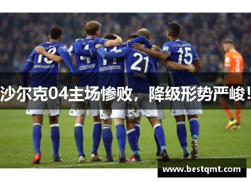 沙尔克04主场惨败，降级形势严峻！