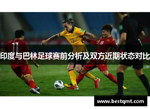 印度与巴林足球赛前分析及双方近期状态对比