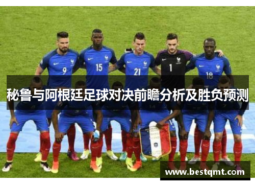 秘鲁与阿根廷足球对决前瞻分析及胜负预测